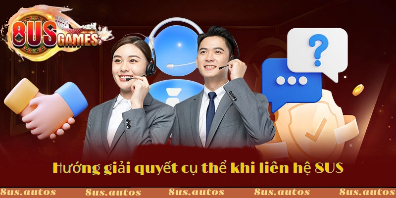 Hướng giải quyết cụ thể khi liên hệ 8US